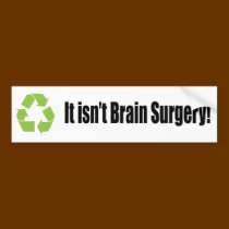 recycle it isn't brain surgery bumper sticker bumper stickers