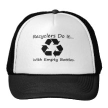 Recyclers do it... with empty bottles. trucker hat