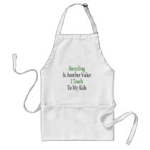 Recycling Is Another Value I Teach To My Kids aprons by Supernova23 Recycling Is Another Value I Teach To My Kids aprons