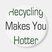 Recycling Makes You Hotter Refrigerator Magnet