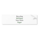 Recycling Will Make Your Penis Bigger Bumper Sticker