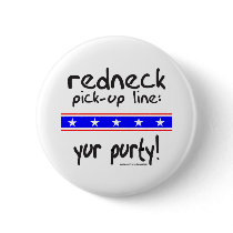 REDNECK PICK-UP LINE YUR PURTY T-SHIRTS buttons