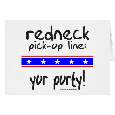 REDNECK PICK-UP LINE YUR PURTY T-SHIRTS CARDS by redneckproudtees