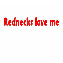 Rednecks Love Me T-Shirt