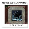 REDUCE GLOBAL WARMING, RIDE A HORSE, ... posters