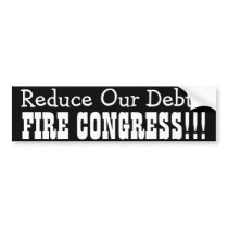 Reduce our Debt... FIRE CONGRESS Bumper Stickers