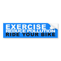 Reduce Pollution & Exercise - Ride Your Bike bumper stickers