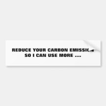 REDUCE YOUR CARBON EMISSIONSO I CAN USE MORE .... BUMPER STICKERS