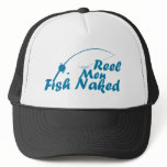 zaz_trucker_hat - The Fish Are Naked, why shouldn't the Fisherman?  Reel Men Fish Naked is a hilarious Fishing t shirt: Sizes  Available colors: white_black