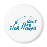 round_magnet - The Fish Are Naked, why shouldn't the Fisherman?  Reel Men Fish Naked is a hilarious Fishing t shirt: Sizes  Available colors: 0