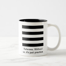 Referees. Without us, it's just practice. Cup Mugs