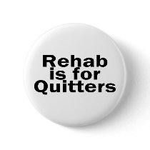 Rehab Is For Quitters Pinback Button