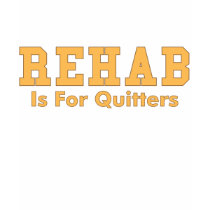 Rehab is for quitters funny T Shirt
