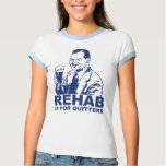 Rehab Is For Quitters T Shirts