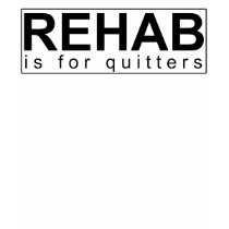 rehab is for quitters t-shirts
