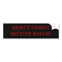 REJECT CHRIST RECEIVE BACON bumper stickers by spritle911 REJECT CHRIST RECEIVE BACON bumper stickers