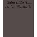 Relax BITCH.....It's Just Myspace!!! t-shirts by hellkatzlounge Relax BITCH.....It's Just Myspace!!! t-shirts