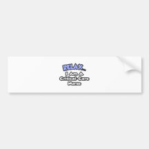 Relax .. I am a Critical-Care Nurse Bumper Stickers