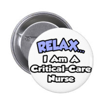 Relax .. I am a Critical-Care Nurse Button