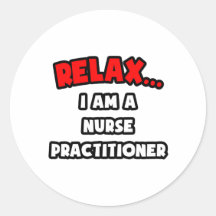 Relax ... I Am A Nurse Practitioner Round Sticker