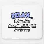 Relax .. I am an Anesthesiologist Assistant Mousepads