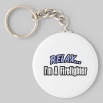 Relax, I'm a Firefighter Keychains