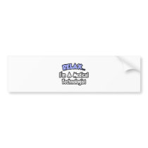 Relax...I'm A Medical Technologist Bumper Stickers