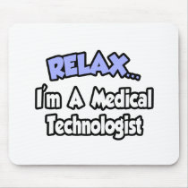 Relax...I'm A Medical Technologist Mouse Pads