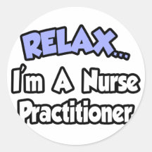 Relax...I'm A Nurse Practitioner Round Sticker