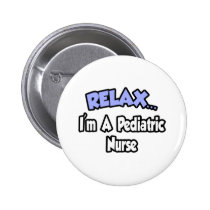 Relax...I'm A Pediatric Nurse buttons