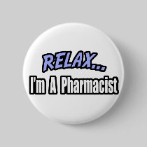 Relax, I'm a Pharmacist Pinback Buttons