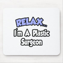 Relax...I'm A Plastic Surgeon mousepads