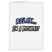 Relax, I'm a Psychiatrist Greeting Cards