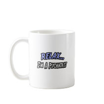 Relax, I'm a Psychiatrist mugs