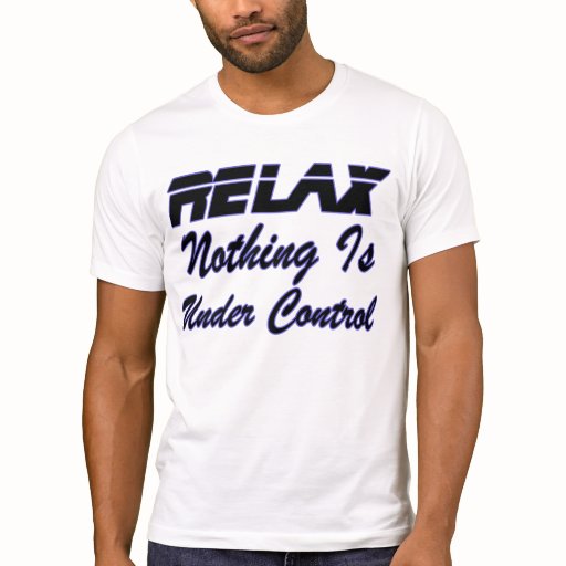 relax nothing is under control shirt