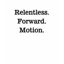 Relentless. Forward. Motion. t-shirts