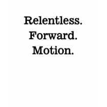 Relentless forward motion t-shirts