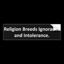 Religion Breeds Ignorance and Intolerance bumper stickers