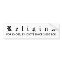 RELIGION: FOR IDIOTS, BY IDIOTS BUMPER STICKER bumper stickers
