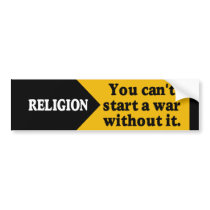 Religion - you can't start a war without it. bumper stickers