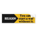 Religion: You can't start a war without it. bumper stickers by WanderingWomyn Religion: You can't start a war without it. bumper stickers