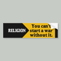 Religion - you can't start a war without it. bumper stickers