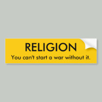 RELIGION, You can't start a war without it. bumper stickers