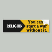 Religion: You can't start a war without it. bumper stickers