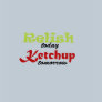 Relish today... Ketchup tomorrow T-shirt