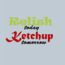 Relish today... Ketchup tomorrow T-shirt