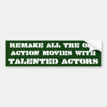 Remake the old action movies with talented actors bumper stickers
