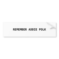 REMEMBER ADDIE POLK-age 90, who shot herself twice bumper stickers
