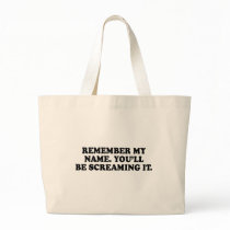 REMEMBER MY NAME - YOULL BE SCREAMING IT LATER T-s bags by humortees REMEMBER MY NAME - YOULL BE SCREAMING IT LATER T-s bags