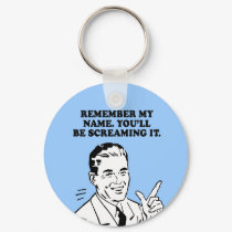 REMEMBER MY NAME - YOULL BE SCREAMING IT LATER T-s keychains by humortees REMEMBER MY NAME - YOULL BE SCREAMING IT LATER T-s keychains